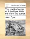 The poetical works of John Dyer. With the life of the author. - Book
