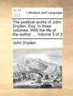The Poetical Works of John Dryden, Esq. in Three Volumes. with the Life of the Author. ... Volume 3 of 3 - Book
