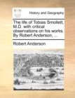 The Life of Tobias Smollett, M.D. with Critical Observations on His Works. by Robert Anderson, ... - Book