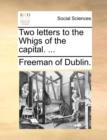 Two Letters to the Whigs of the Capital. ... - Book