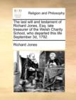 The Last Will and Testament of Richard Jones, Esq. Late Treasurer of the Welsh Charity School, Who Departed This Life September 3d, 1792. - Book