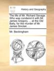 The Life of Mr. Richard Savage. Who Was Condemn'd with Mr. James Gregory, ... at the Old Baily, for the Murder of Mr. James Sinclair, ... - Book