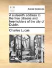 A Sixteenth Address to the Free Citizens and Free-Holders of the City of Dublin. - Book