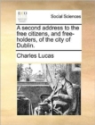 A Second Address to the Free Citizens, and Free-Holders, of the City of Dublin. - Book