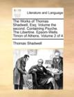 The Works of Thomas Shadwell, Esq; Volume the Second. Containing Psyche. the Libertine. Epsom-Wells. Timon of Athens. Volume 2 of 4 - Book