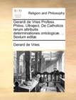 Gerardi de Vries Profess. Philos. Ultraject. de Catholicis Rerum Attributis Determinationes Ontologicae. ... Sextum Editae. - Book