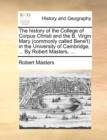 The History of the College of Corpus Christi and the B. Virgin Mary (Commonly Called Bene't) in the University of Cambridge, ... by Robert Masters, ... - Book