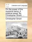 On the Power of the Supreme Being. a Poetical Essay. by Christopher Smart, ... - Book