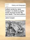 Letters Wrote by Jane Cooper : To Which Is Prefixt Some Account of Her Life and Death. the Third Edition. - Book