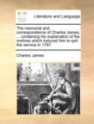 The Memorial and Correspondence of Charles James, ... Containing His Explanation of the Motives Which Induced Him to Quit the Service in 1797. - Book