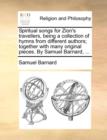 Spiritual Songs for Zion's Travellers, Being a Collection of Hymns from Different Authors; Together with Many Original Pieces. by Samuel Barnard, ... - Book