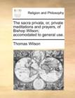 The Sacra Privata, Or, Private Meditations and Prayers, of Bishop Wilson; Accomodated to General Use. - Book