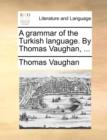 A Grammar of the Turkish Language. by Thomas Vaughan, ... - Book