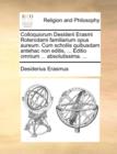 Colloquiorum Desiderii Erasmi Roterodami Familiarium Opus Aureum. Cum Scholiis Quibusdam Antehac Non Editis, ... Editio Omnium ... Absolutissima. ... - Book