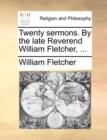 Twenty Sermons. by the Late Reverend William Fletcher, ... - Book