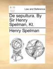 de Sepultura. by Sir Henry Spelman, Kt. - Book