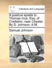 A Poetical Epistle to Thomas Ince, Esq; Of Cristleton, Near Chester. by S. Johnson, A.M. - Book