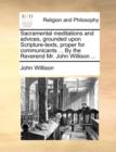 Sacramental meditations and advices, grounded upon Scripture-texts, proper for communicants ... By the Reverend Mr. John Willison ... - Book