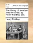 The History of Jonathan Wild the Great. by Henry Fielding, Esq. - Book