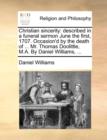 Christian Sincerity : Described in a Funeral Sermon June the First, 1707. Occasion'd by the Death of ... Mr. Thomas Doolittle, M.A. by Daniel Williams, ... - Book