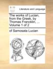 The Works of Lucian, from the Greek, by Thomas Francklin, ... Volume 1 of 2 - Book