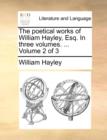 The Poetical Works of William Hayley, Esq. in Three Volumes. ... Volume 2 of 3 - Book