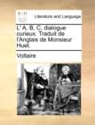 L' A, B, C, Dialogue Curieux. Traduit de l'Anglais de Monsieur Huet. - Book