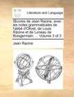 Uvres de Jean Racine, Avec Les Notes Grammaticales de L'Abb D'Olivet, de Louis Racine Et de Luneau de Boisgermain. ... Volume 3 of 3 - Book