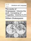 The Works of Shakespear. Volume the Sixth. Consisting of Tragedies. Volume 6 of 6 - Book