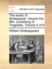 The Works of Shakespear. Volume the Fifth. Consisting of Tragedies. Volume 5 of 6 - Book