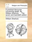 A Practical Discourse Concerning Death. by William Sherlock, ... the Seven and Twentieth Edition. - Book