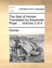 The Iliad of Homer. Translated by Alexander Pope. ... Volume 2 of 4 - Book