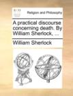 A Practical Discourse Concerning Death. by William Sherlock, ... - Book