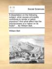 A Dissertation on the Following Subject : What Causes Principally Contribute to Render a Nation Populous? and What Effect Has the Populousness of a Nation on Its Trade? ... by William Bell, ... - Book