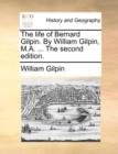 The Life of Bernard Gilpin. by William Gilpin, M.A. ... the Second Edition. - Book