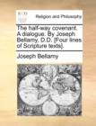 The Half-Way Covenant. a Dialogue. by Joseph Bellamy, D.D. [four Lines of Scripture Texts]. - Book