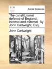 The Constitutional Defence of England, Internal and External. by John Cartwright, Esq. - Book