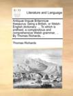 Antiquae Linguae Britannicae Thesaurus : Being a British, or Welsh-English Dictionary: ... to Which Is Prefixed, a Compendious and Comprehensive Welsh Grammar, ... by Thomas Richards, ... - Book
