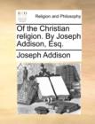 Of the Christian Religion. by Joseph Addison, Esq. - Book