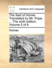 The Iliad of Homer. Translated by Mr. Pope. ... the Sixth Edition. Volume 5 of 6 - Book