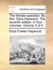 The Female Spectator. by Mrs. Eliza Haywood. the Seventh Edition. in Four Volumes. Volume 3 of 4 - Book