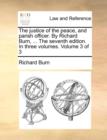 The Justice of the Peace, and Parish Officer. by Richard Burn, ... the Seventh Edition. in Three Volumes. Volume 3 of 3 - Book