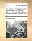 The Justice of the Peace, and Parish Officer. by Richard Burn, ... the Seventh Edition. in Three Volumes. Volume 1 of 3 - Book