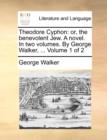 Theodore Cyphon : Or, the Benevolent Jew. a Novel. in Two Volumes. by George Walker, ... Volume 1 of 2 - Book
