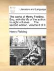 The Works of Henry Fielding, Esq; With the Life of the Author. in Eight Volumes. ... the Second Edition. Volume 8 of 8 - Book