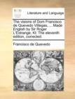 The Visions of Dom Francisco de Quevedo Villegas, ... Made English by Sir Roger L'Estrange, Kt. the Eleventh Edition, Corrected. - Book