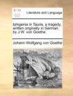 Iphigenia in Tauris, a Tragedy, Written Originally in German by J.W. Von Goethe. - Book