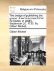 The Design of Publishing the Gospel. a Sermon Preach'd at All-Saints, in Derby, September 20. 1730. by Gilbert Michell, ... - Book