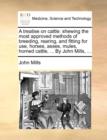 A Treatise on Cattle : Shewing the Most Approved Methods of Breeding, Rearing, and Fitting for Use, Horses, Asses, Mules, Horned Cattle, ... by John Mills, ... - Book