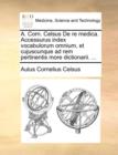 A. Corn. Celsus de Re Medica. Accessurus Index Vocabulorum Omnium, Et Cujuscunque Ad Rem Pertinentis More Dictionarii. ... - Book